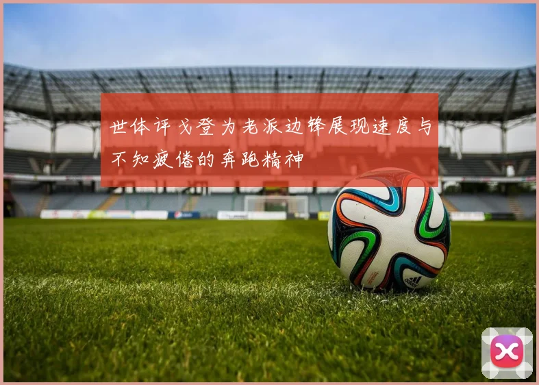 世体评戈登为老派边锋展现速度与不知疲倦的奔跑精神