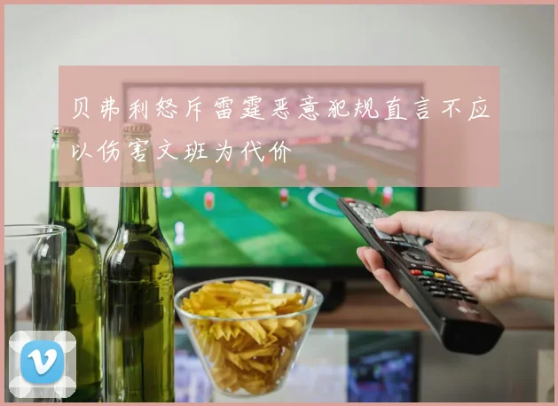 贝弗利怒斥雷霆恶意犯规直言不应以伤害文班为代价
