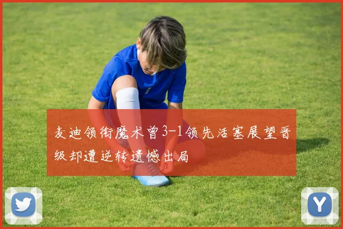麦迪领衔魔术曾3-1领先活塞展望晋级却遭逆转遗憾出局