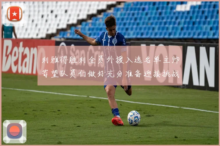 利雅得胜利全员外援入选名单主帅寄望队员们做好充分准备迎接挑战
