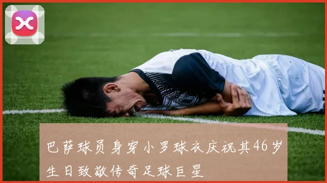 巴萨球员身穿小罗球衣庆祝其46岁生日致敬传奇足球巨星