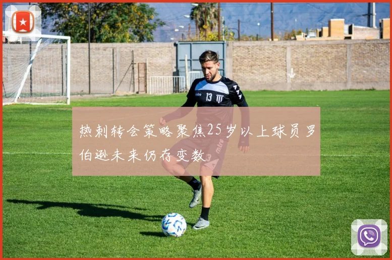 热刺转会策略聚焦25岁以上球员罗伯逊未来仍存变数