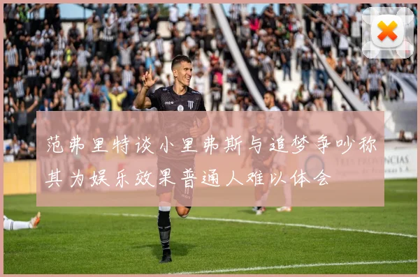 范弗里特谈小里弗斯与追梦争吵称其为娱乐效果普通人难以体会